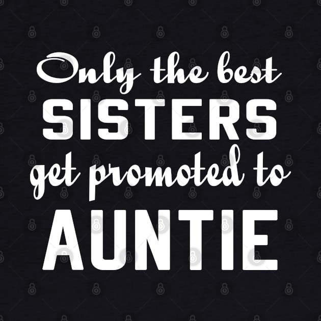 Only the Best Sisters Get Promoted to Auntie tshirt by designready4you